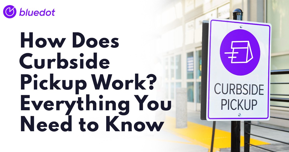 How Does Curbside Pickup Work Everything You Need To Know Bluedot